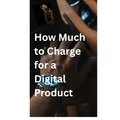 How Much to Charge for a Digital Product | Price with Confidence and Build a Profitable Business