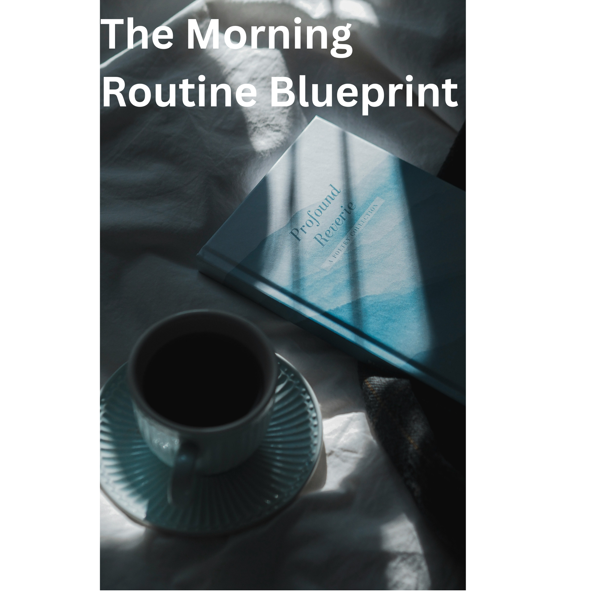 The Morning Routine Blueprint | A Step-by-Step System to Build a Morning Routine That Sticks