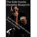 The Side Hustle Start-Up Blueprint | Build Your First Profitable Income Stream Step by Step