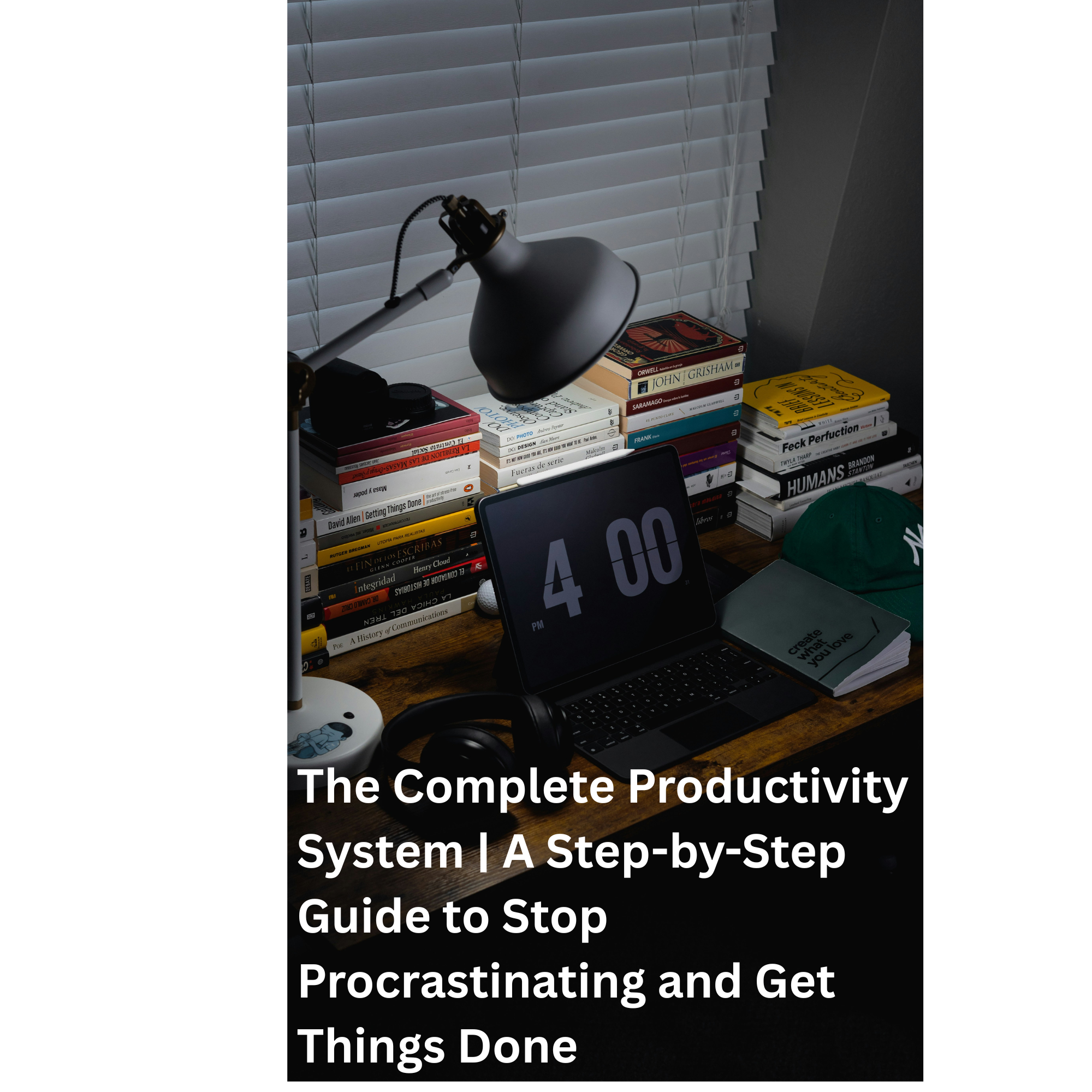 The Complete Productivity System | A Step-by-Step Guide to Stop Procrastinating and Get Things Done