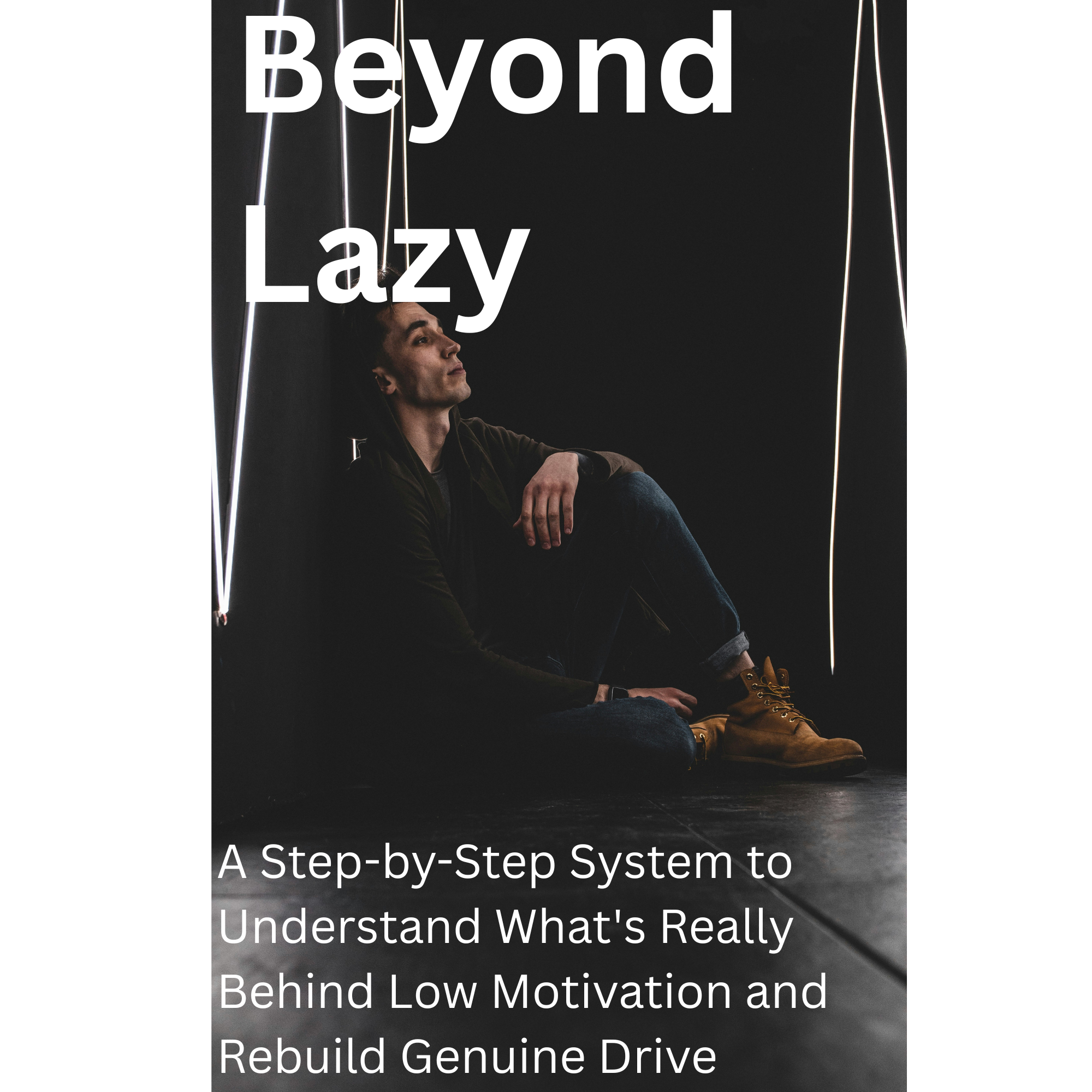 Beyond Lazy | A Step-by-Step System to Understand Low Motivation and Rebuild Genuine Drive